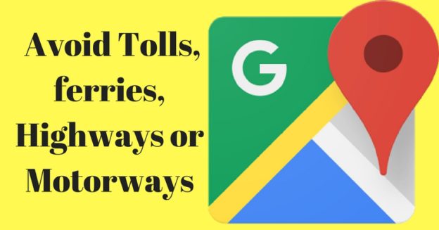 Google Maps – Routing – Avoid Tolls, ferries, Highways or Motorways