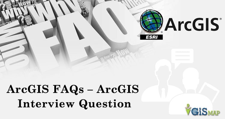 ArcGIS FAQs – ArcGIS Interview Question