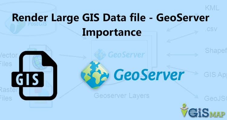 Render Large GIS Data file - GeoServer Importance