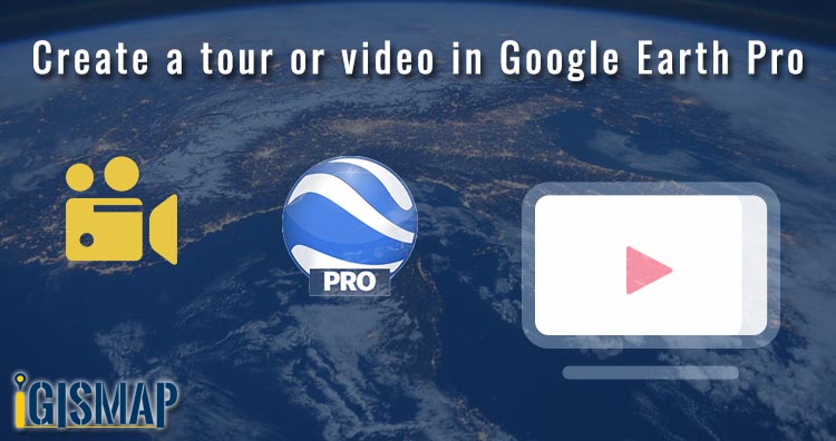 Create a free tour or video in Google Earth Pro